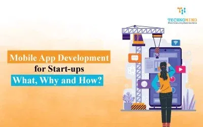Mobile App Development for Start-ups – What, Why and How?